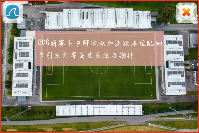 EDG新赛季中野联动加速版本适配细节引发外界高度关注与期待
